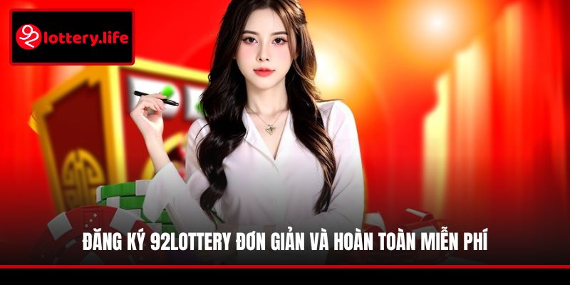 Đăng ký 92LOTTERY đơn giản và hoàn toàn miễn phí